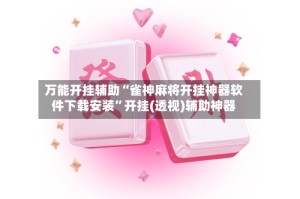万能开挂辅助“雀神麻将开挂神器软件下载安装”开挂(透视)辅助神器