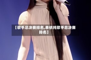 【歌手总决赛排名,单依纯歌手总决赛排名】