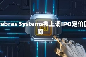 Cerebras Systems拟上调IPO定价区间