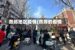 燕郊地区疫情(燕郊的疫情)
