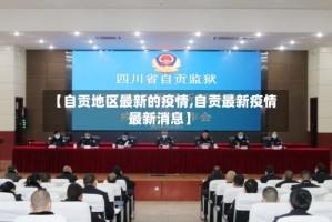 【自贡地区最新的疫情,自贡最新疫情最新消息】