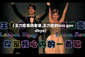 【王力宏亲吻老婆,王力宏的kiss goodbye】