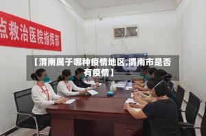 【渭南属于哪种疫情地区,渭南市是否有疫情】