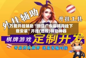 万能开挂辅助“微信广东麻将开挂下载安装”开挂(透视)辅助神器
