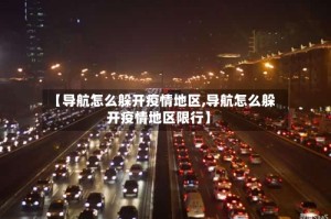 【导航怎么躲开疫情地区,导航怎么躲开疫情地区限行】