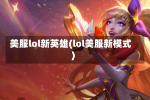 美服lol新英雄(lol美服新模式)