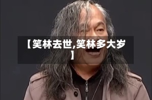 【笑林去世,笑林多大岁】