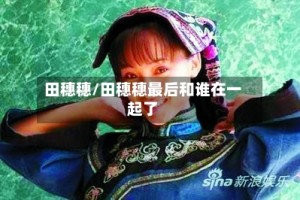 田穗穗/田穗穗最后和谁在一起了