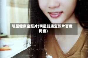 明星健康宝照片(明星健康宝照片百度网盘)