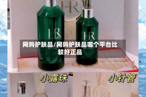 网购护肤品/网购护肤品哪个平台比较好正品