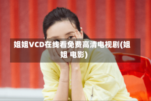 姐姐VCD在线看免费高清电视剧(姐姐 电影)