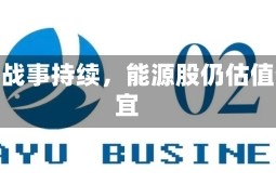 即便战事持续，能源股仍估值便宜