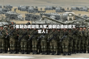 【俄朝边境疑现大军,俄朝边境疑现大军人】