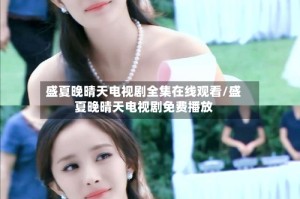 盛夏晚晴天电视剧全集在线观看/盛夏晚晴天电视剧免费播放