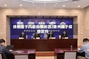 徐州属于几级疫情地区/徐州属于疫情区吗