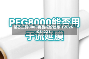聚乙二醇8000商品报价动态（2026-05-02）