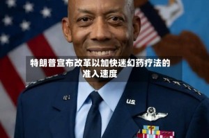 特朗普宣布改革以加快迷幻药疗法的准入速度