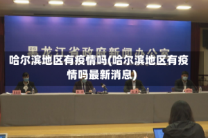 哈尔滨地区有疫情吗(哈尔滨地区有疫情吗最新消息)