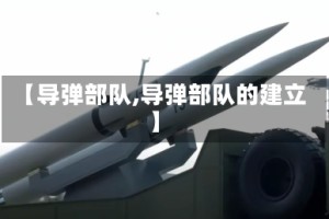 【导弹部队,导弹部队的建立】