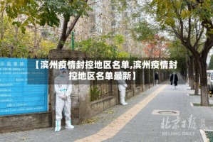 【滨州疫情封控地区名单,滨州疫情封控地区名单最新】