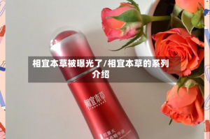 相宜本草被曝光了/相宜本草的系列介绍
