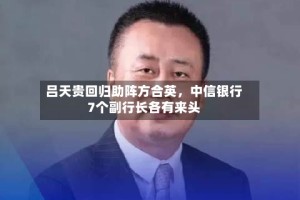 吕天贵回归助阵方合英，中信银行7个副行长各有来头