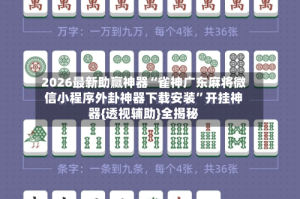 2026最新助赢神器“雀神广东麻将微信小程序外卦神器下载安装”开挂神器{透视辅助}全揭秘