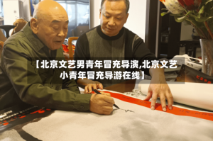 【北京文艺男青年冒充导演,北京文艺小青年冒充导游在线】