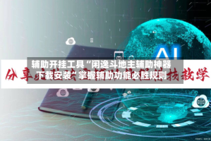 辅助开挂工具“闲逸斗地主辅助神器下载安装”掌握辅助功能必胜规则