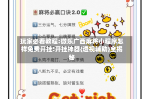 玩家必看教程:微乐广西麻将小程序怎样免费开挂!开挂神器{透视辅助}全揭秘