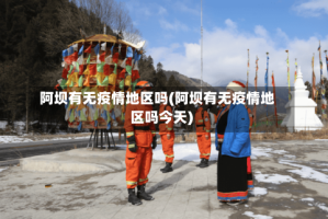 阿坝有无疫情地区吗(阿坝有无疫情地区吗今天)