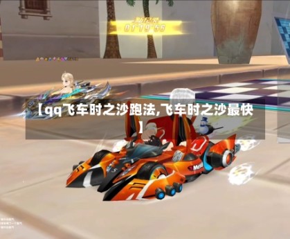【qq飞车时之沙跑法,飞车时之沙最快】