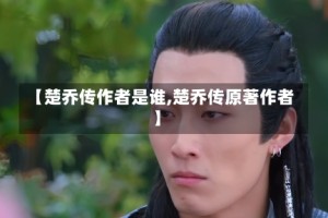 【楚乔传作者是谁,楚乔传原著作者】