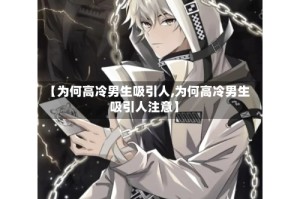 【为何高冷男生吸引人,为何高冷男生吸引人注意】