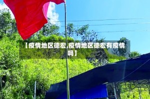 【疫情地区德宏,疫情地区德宏有疫情吗】