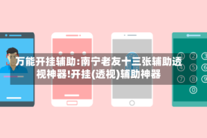 万能开挂辅助:南宁老友十三张辅助透视神器!开挂(透视)辅助神器