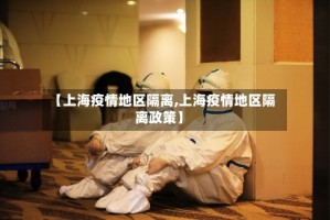 【上海疫情地区隔离,上海疫情地区隔离政策】