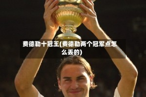 费德勒十冠王(费德勒两个冠军点怎么丢的)