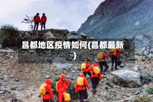 昌都地区疫情如何(昌都最新)
