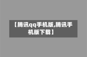 【腾讯qq手机版,腾讯手机版下载】