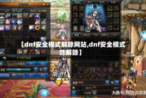 【dnf安全模式解除网站,dnf安全模式咋解除】