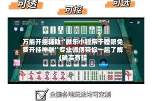 万能开挂辅助“微乐小程序干瞪眼免费开挂神器”专业师傅带你一起了解(确实有挂