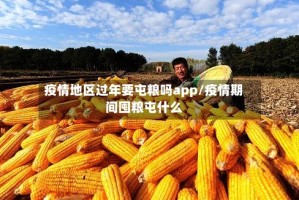 疫情地区过年要屯粮吗app/疫情期间囤粮屯什么