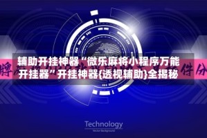 辅助开挂神器“微乐麻将小程序万能开挂器”开挂神器{透视辅助}全揭秘