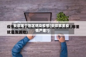 安徽哪个地区感染疫情(安徽哪里疫情严重?)