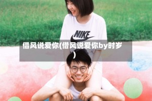 借风说爱你(借风说爱你by时岁)