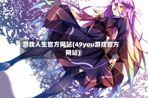 游戏人生官方网站(49you游戏官方网站)