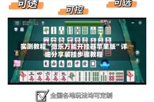 实测教程“微乐万能开挂器苹果版”详细分享装挂步骤教程