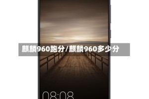 麒麟960跑分/麒麟960多少分