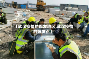 【武汉疫情的爆发地区,武汉疫情的爆发点】